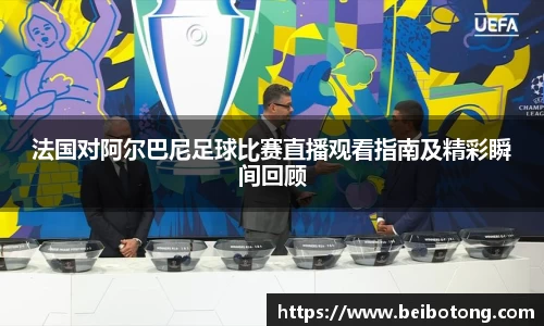 法国对阿尔巴尼足球比赛直播观看指南及精彩瞬间回顾